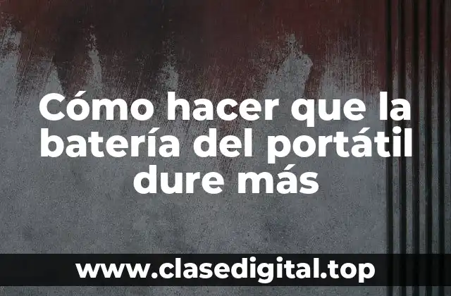 Cómo hacer que la batería del portátil dure más