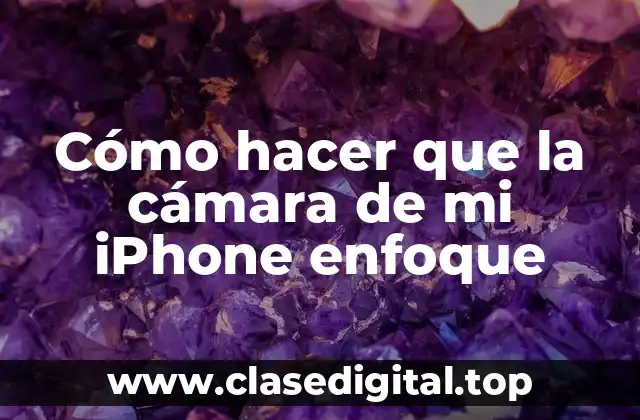 Cómo hacer que la cámara de mi iPhone enfoque