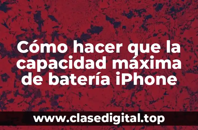 Cómo hacer que la capacidad máxima de batería iPhone