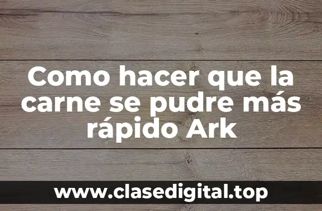 Como hacer que la carne se pudre más rápido Ark