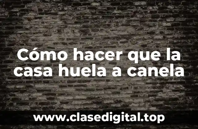 Cómo hacer que la casa huela a canela