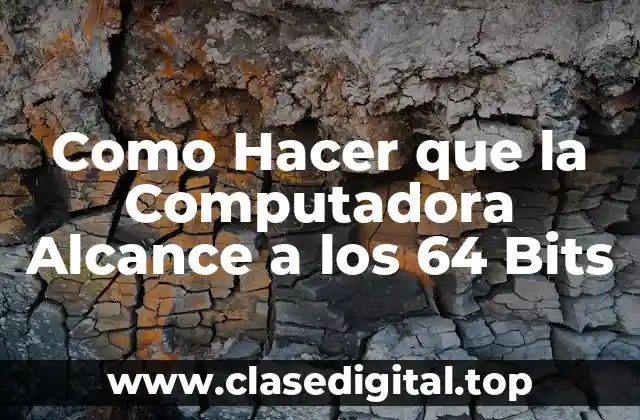Como Hacer que la Computadora Alcance a los 64 Bits