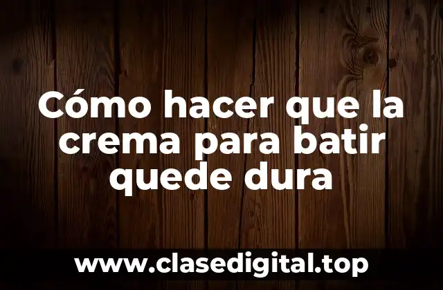 Cómo hacer que la crema para batir quede dura
