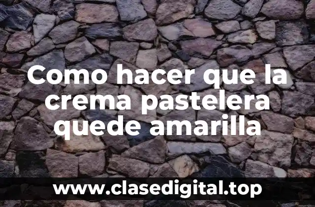 Como hacer que la crema pastelera quede amarilla