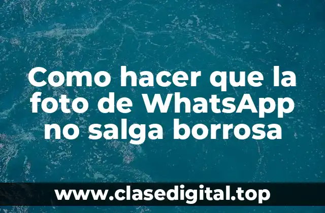 ¿Qué es una foto borrosa en WhatsApp y cómo se produce?