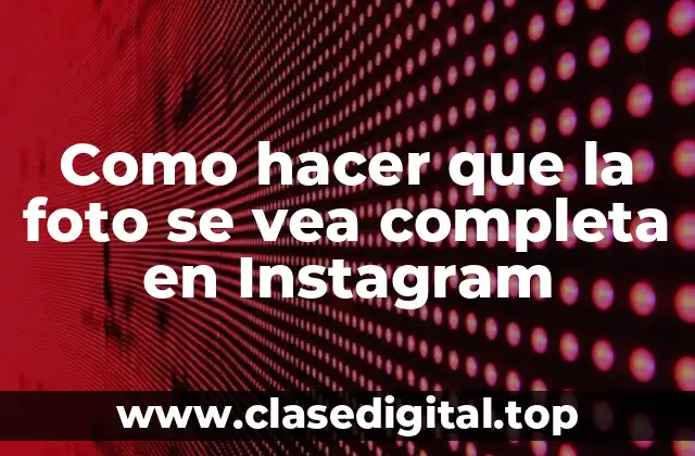 Como hacer que la foto se vea completa en Instagram