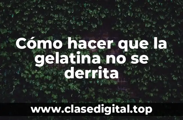 Cómo hacer que la gelatina no se derrita