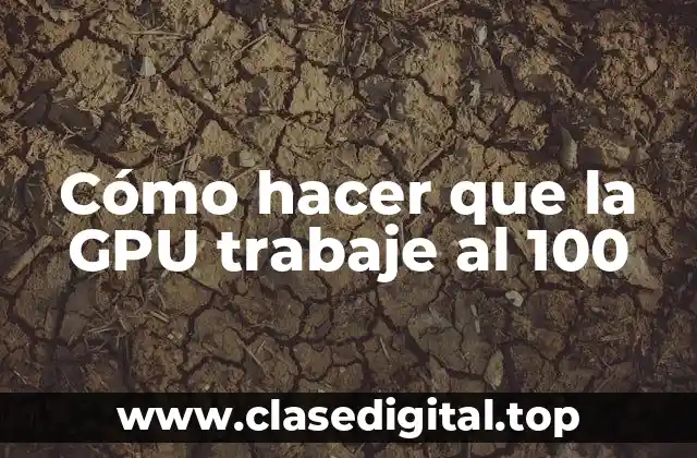 Cómo hacer que la GPU trabaje al 100