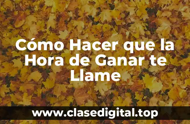 Cómo Hacer que la Hora de Ganar te Llame