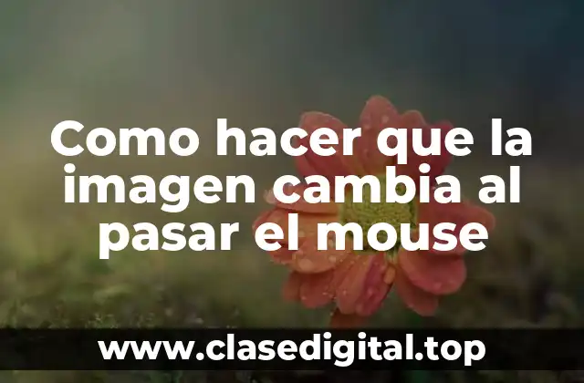 Como hacer que la imagen cambia al pasar el mouse