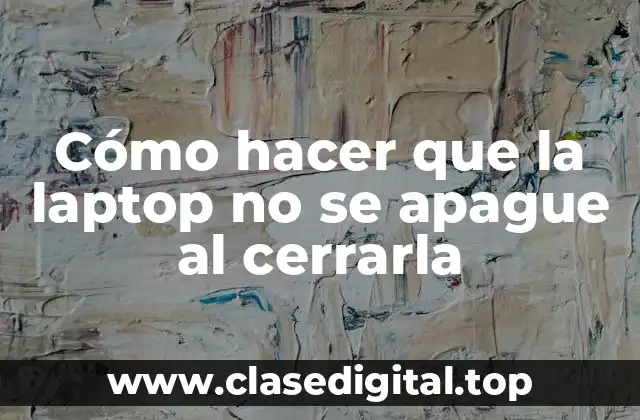 Cómo hacer que la laptop no se apague al cerrarla