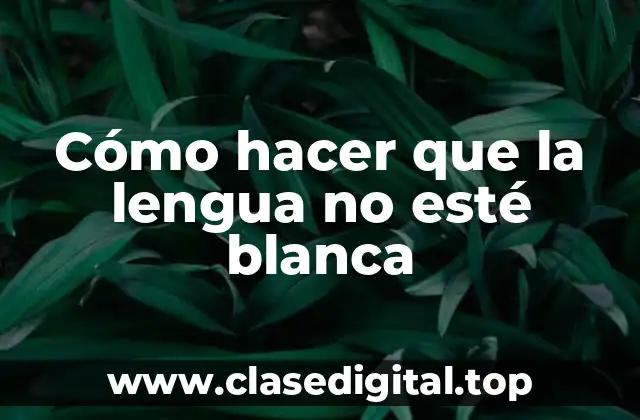Cómo hacer que la lengua no esté blanca