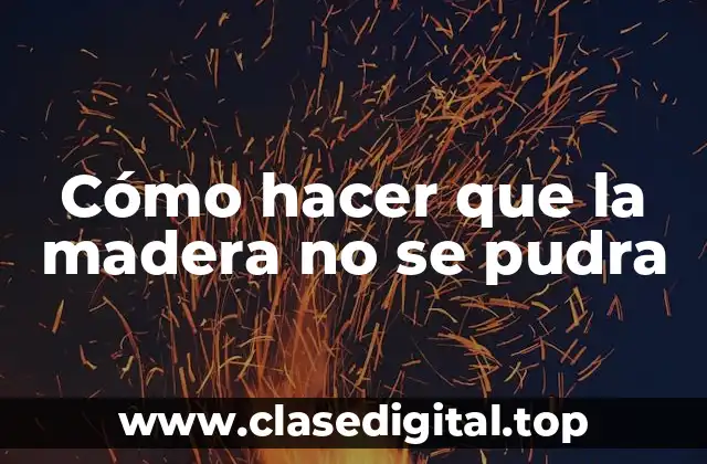 Cómo hacer que la madera no se pudra