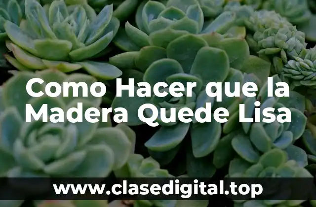 Como Hacer que la Madera Quede Lisa