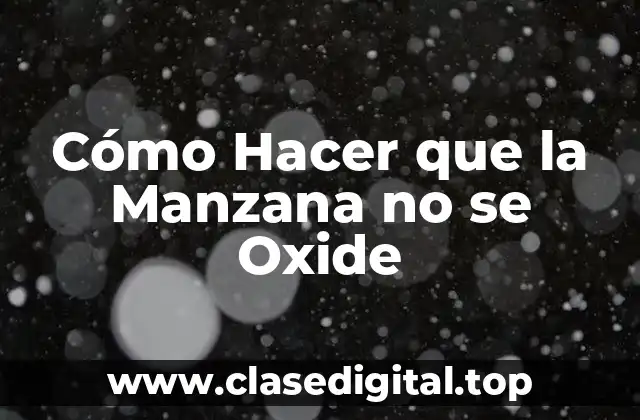 ¿Qué es la Oxidación de la Manzana?
