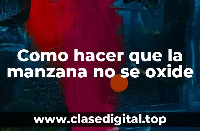 Como hacer que la manzana no se oxide