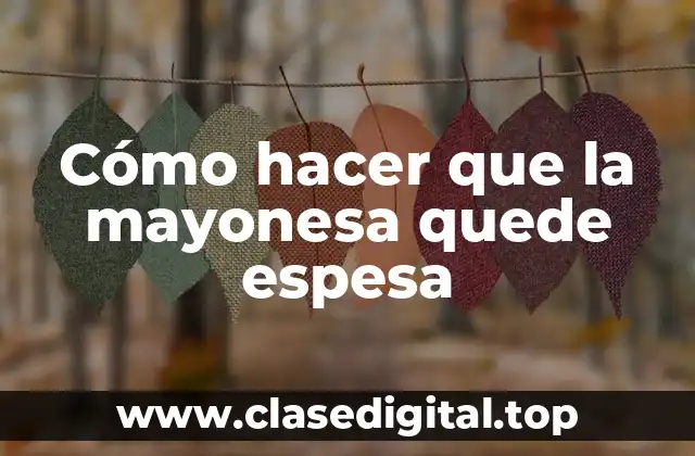 Cómo hacer que la mayonesa quede espesa