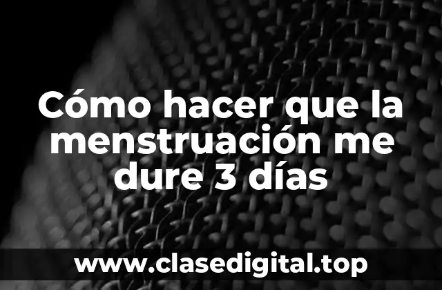 Cómo hacer que la menstruación me dure 3 días