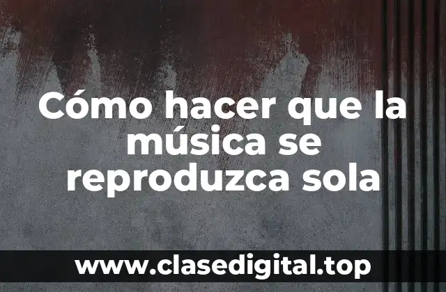 Cómo hacer que la música se reproduzca sola