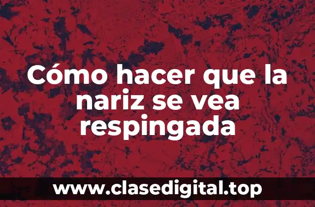 Cómo hacer que la nariz se vea respingada