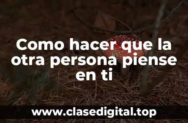 Como hacer que la otra persona piense en ti