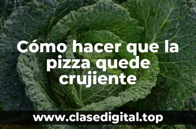 Cómo hacer que la pizza quede crujiente