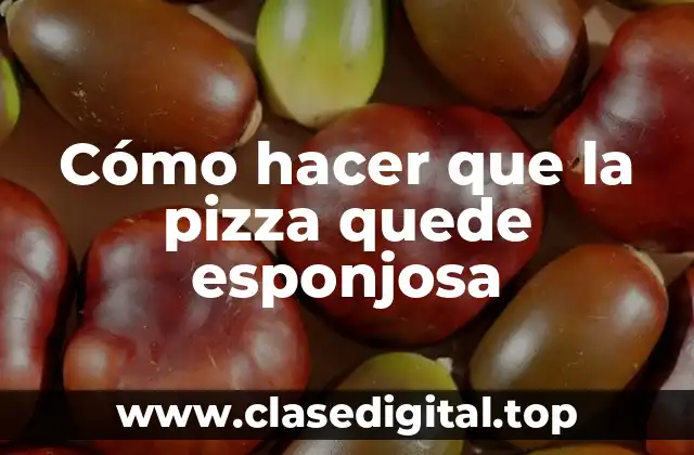 Cómo hacer que la pizza quede esponjosa
