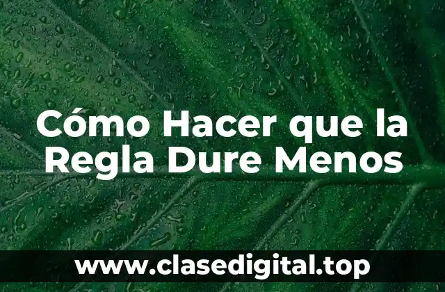 Cómo Hacer que la Regla Dure Menos