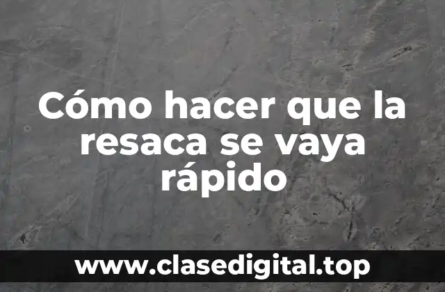 Cómo hacer que la resaca se vaya rápido