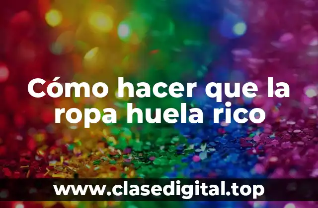 Cómo hacer que la ropa huela rico