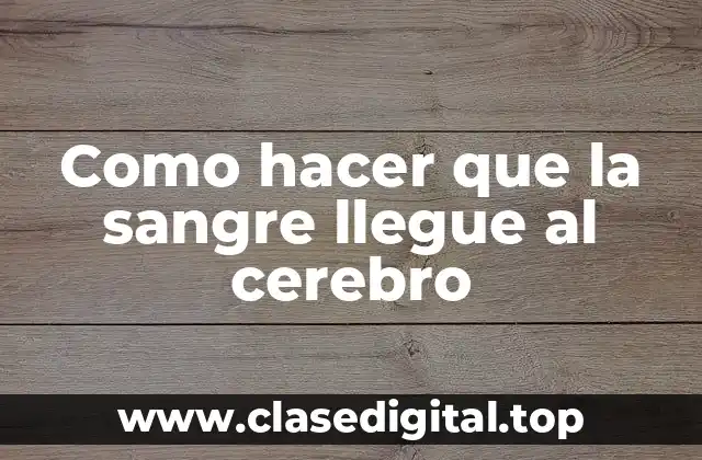Como hacer que la sangre llegue al cerebro