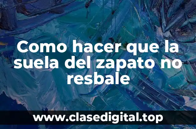 Como hacer que la suela del zapato no resbale