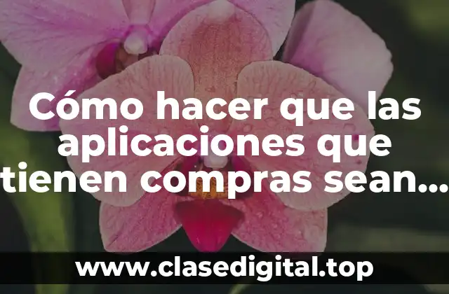 Cómo hacer que las aplicaciones que tienen compras sean gratis