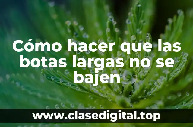 Cómo hacer que las botas largas no se bajen