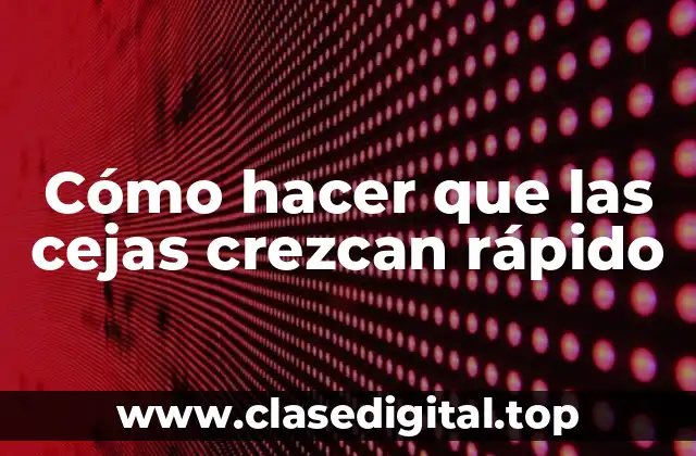 Cómo hacer que las cejas crezcan rápido