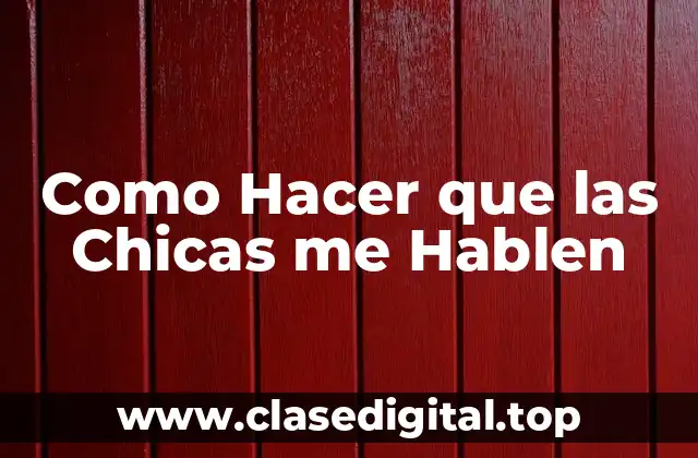 Como Hacer que las Chicas me Hablen