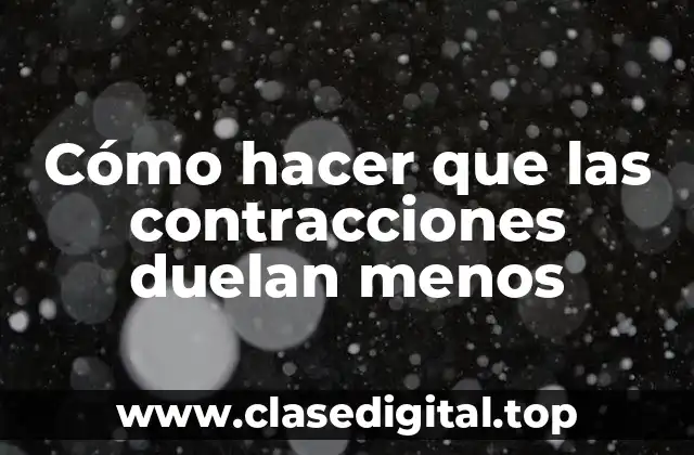 Cómo hacer que las contracciones duelan menos