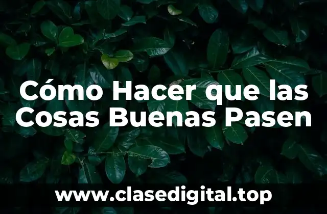 Cómo Hacer que las Cosas Buenas Pasen