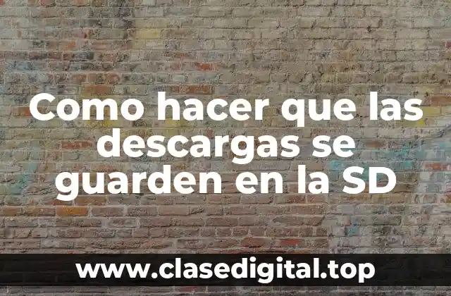 Como hacer que las descargas se guarden en la SD