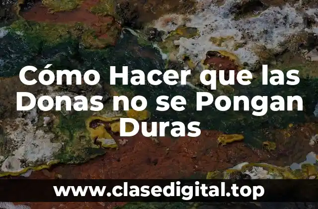 ¿Qué son las Donas y Por Qué se Ponen Duras?