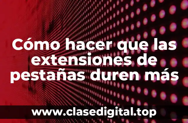Cómo hacer que las extensiones de pestañas duren más