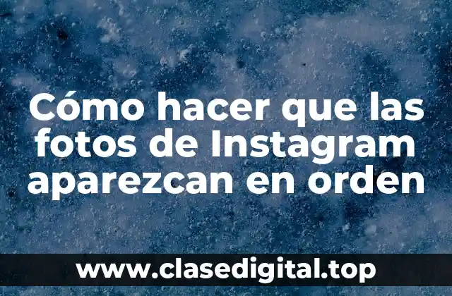 Cómo hacer que las fotos de Instagram aparezcan en orden