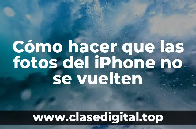 Cómo hacer que las fotos del iPhone no se vuelten