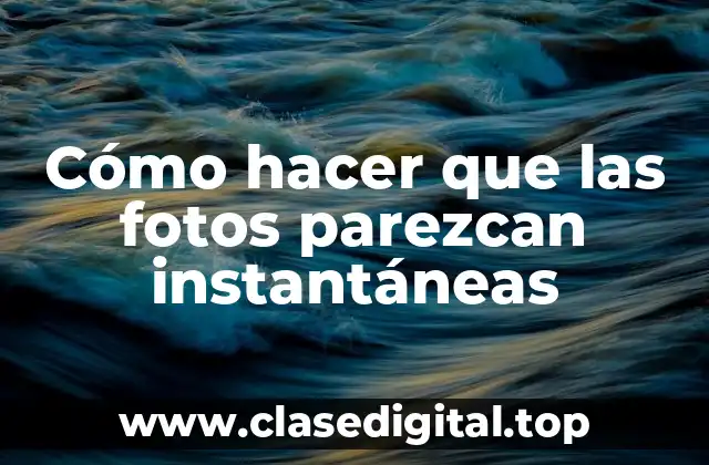 Cómo hacer que las fotos parezcan instantáneas