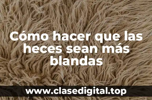 Cómo hacer que las heces sean más blandas