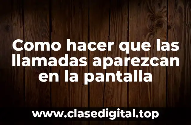 Como hacer que las llamadas aparezcan en la pantalla