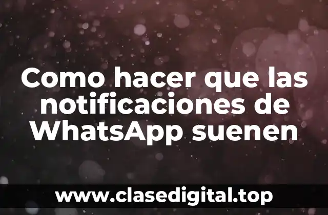 Como hacer que las notificaciones de WhatsApp suenen