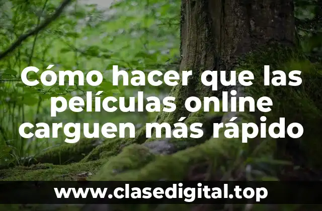 Cómo hacer que las películas online carguen más rápido