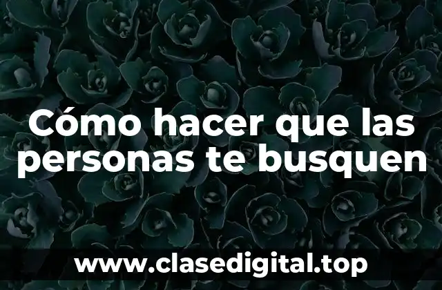 Cómo hacer que las personas te busquen