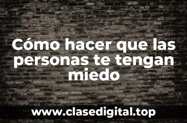 Cómo hacer que las personas te tengan miedo